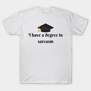 I have a degree in sarcasm T-Shirt